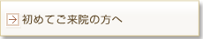 初めてご来院の方へ