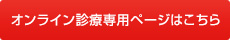 オンライン診療専用ページはこちら