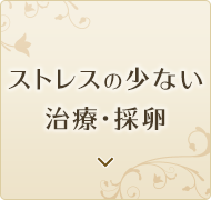 ストレスの少ない治療・採卵